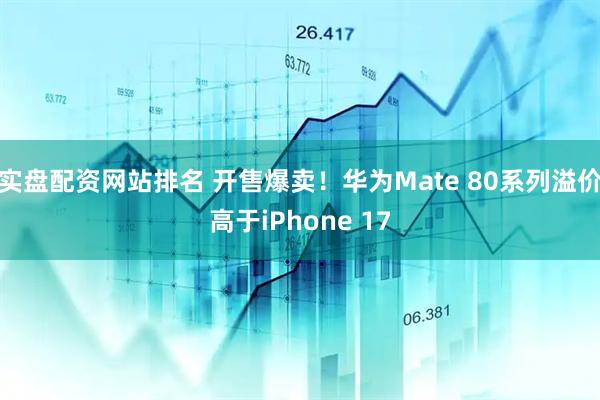 实盘配资网站排名 开售爆卖!华为Mate 80系列溢价高于iPhone 17
